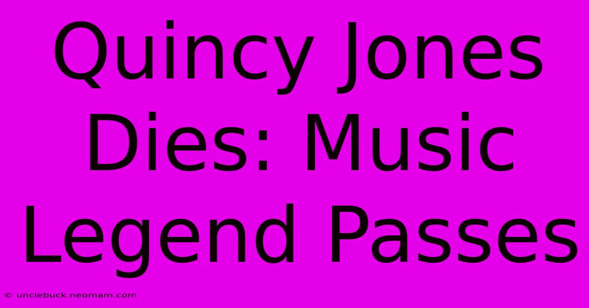 Quincy Jones Dies: Music Legend Passes 