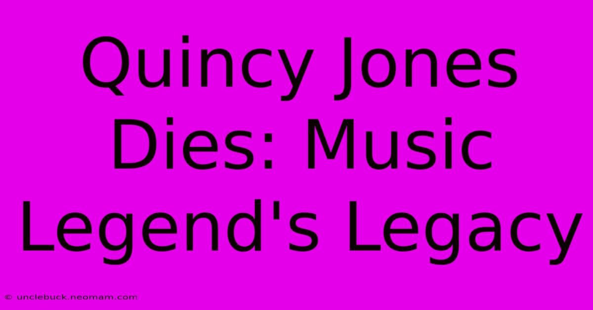 Quincy Jones Dies: Music Legend's Legacy