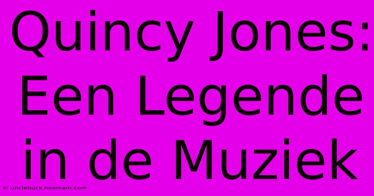 Quincy Jones: Een Legende In De Muziek