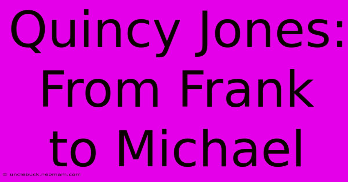 Quincy Jones: From Frank To Michael