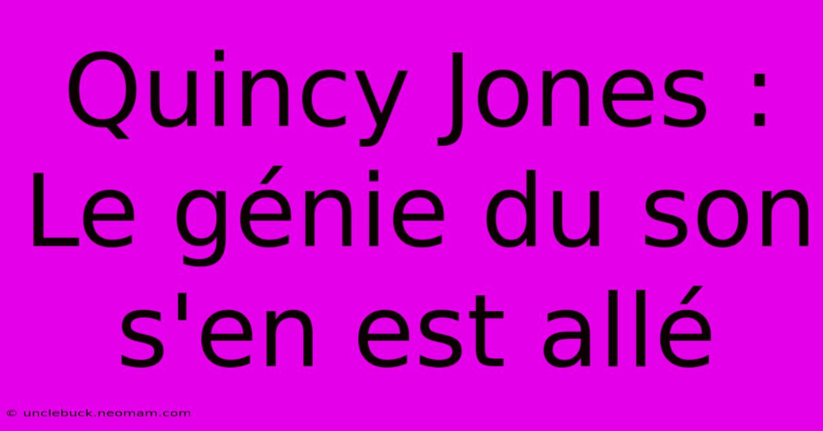 Quincy Jones : Le Génie Du Son S'en Est Allé