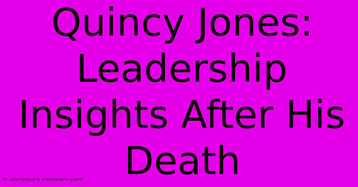 Quincy Jones: Leadership Insights After His Death