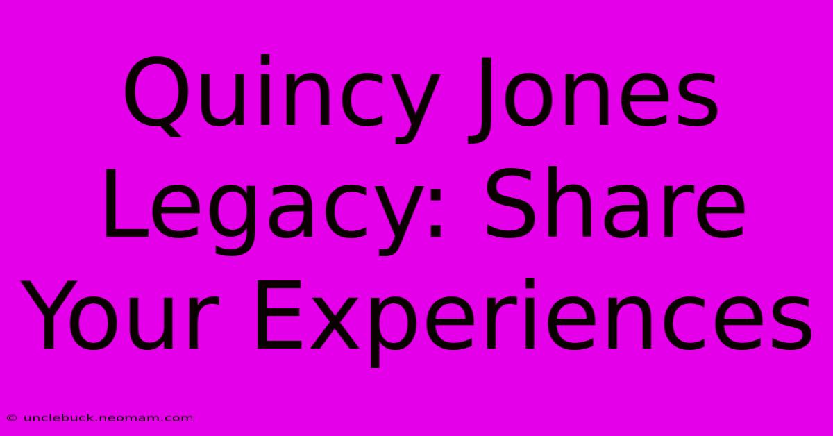 Quincy Jones Legacy: Share Your Experiences