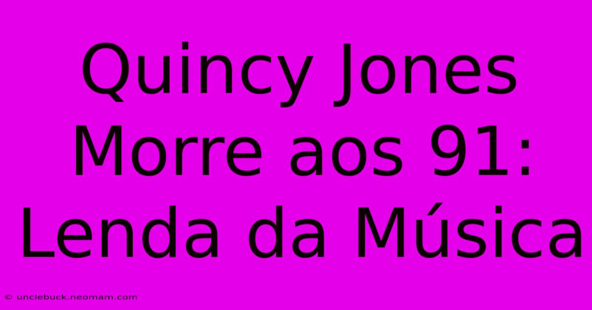 Quincy Jones Morre Aos 91: Lenda Da Música