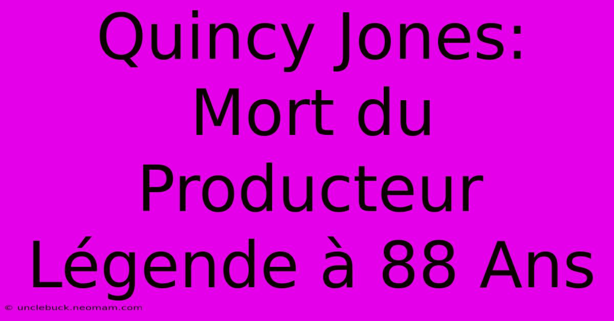 Quincy Jones: Mort Du Producteur Légende À 88 Ans