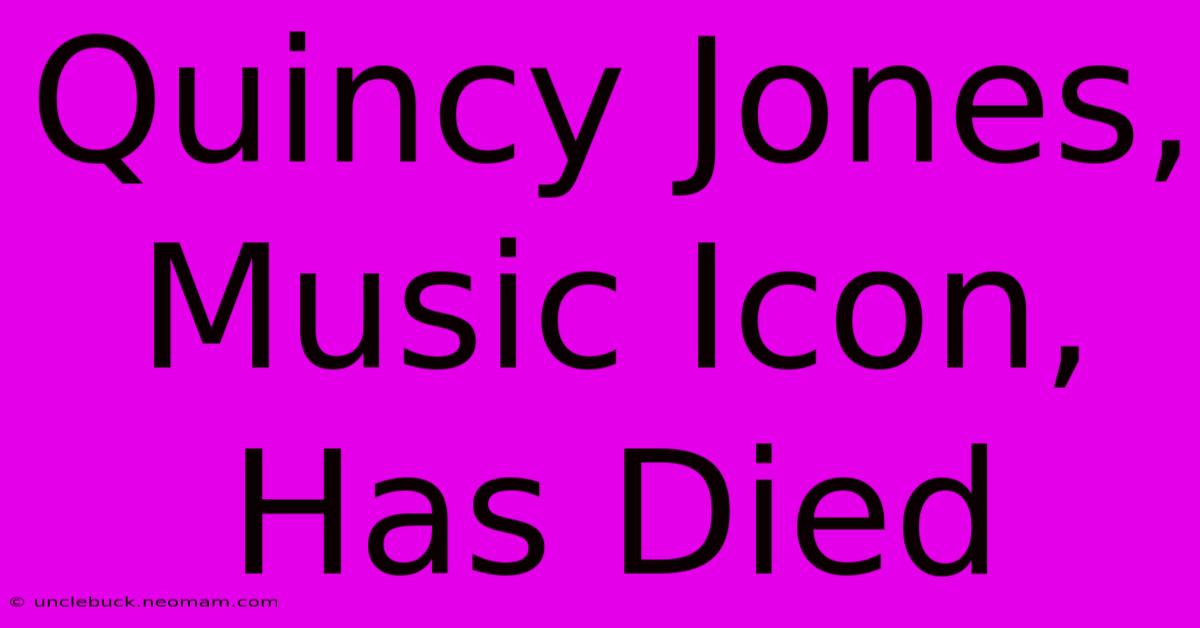 Quincy Jones, Music Icon, Has Died