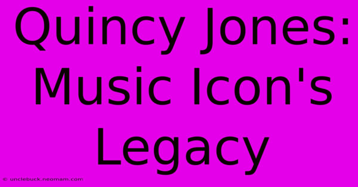 Quincy Jones: Music Icon's Legacy