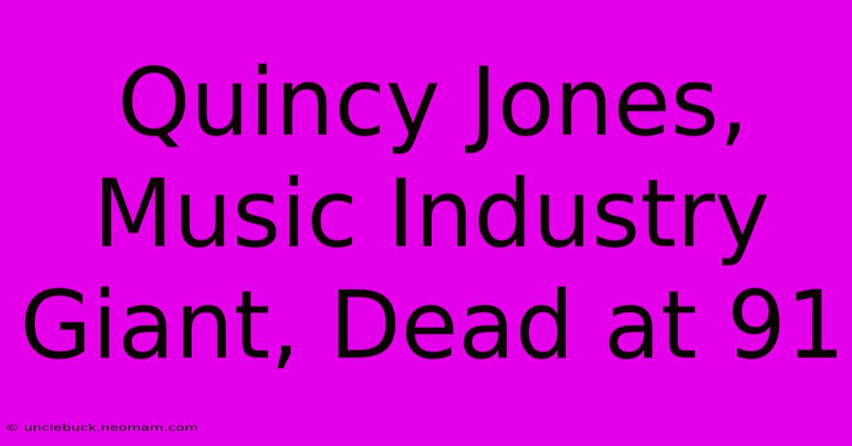 Quincy Jones, Music Industry Giant, Dead At 91