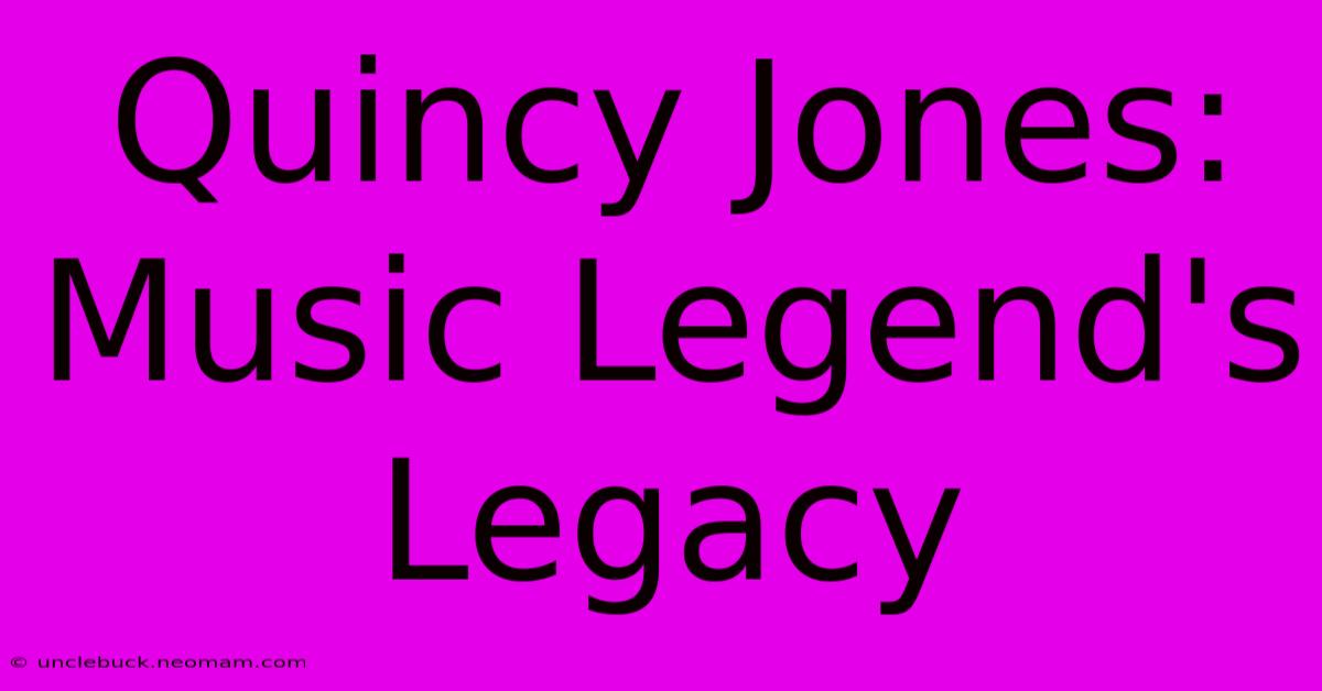 Quincy Jones: Music Legend's Legacy