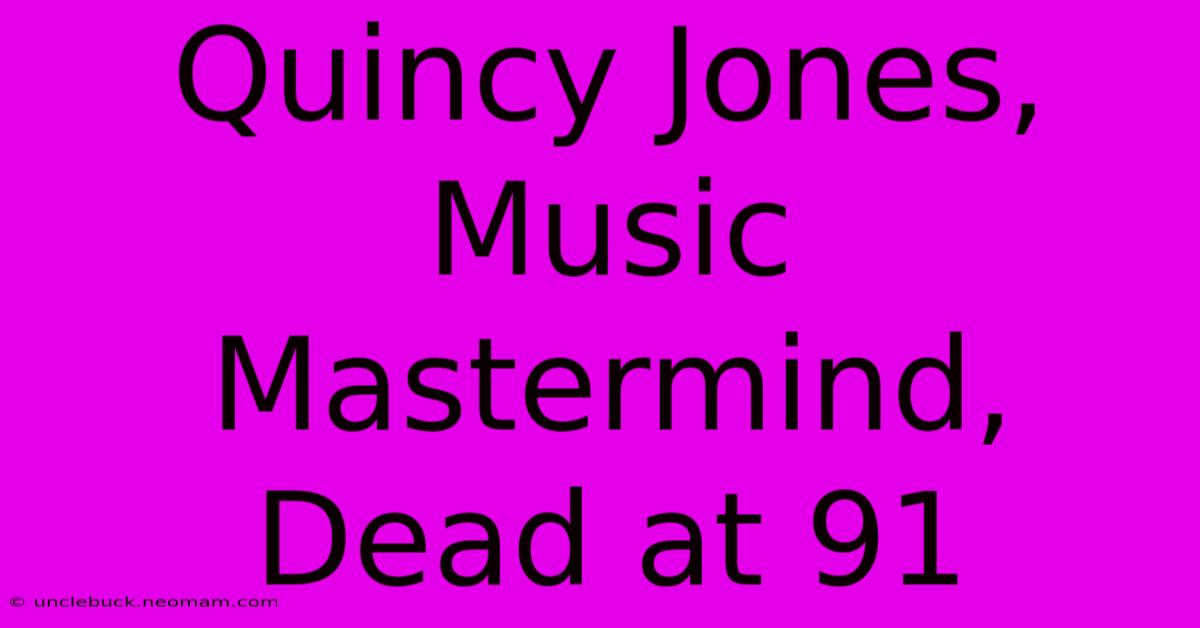 Quincy Jones, Music Mastermind, Dead At 91 