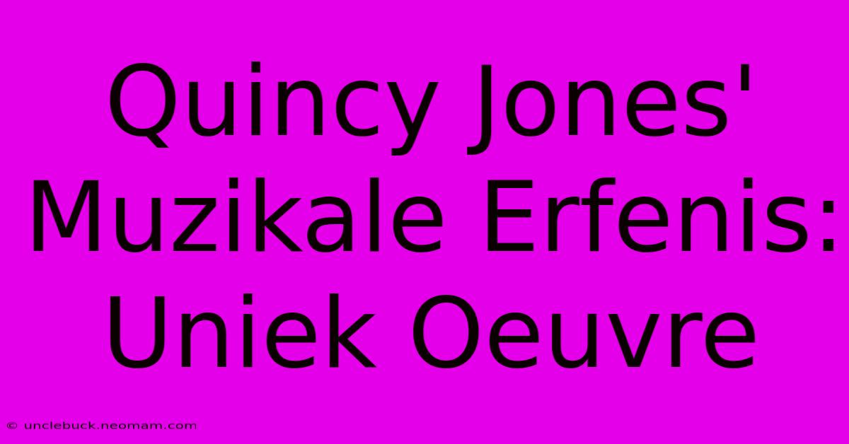 Quincy Jones' Muzikale Erfenis: Uniek Oeuvre