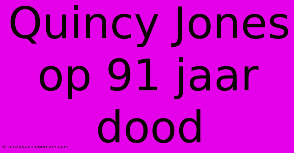 Quincy Jones Op 91 Jaar Dood