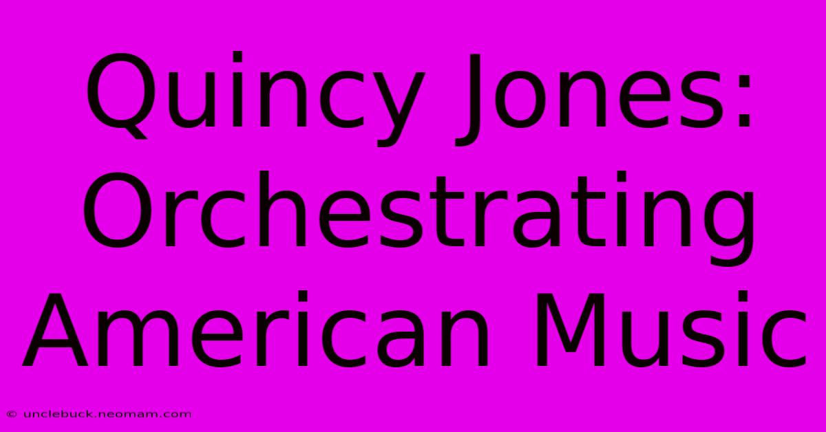 Quincy Jones: Orchestrating American Music 