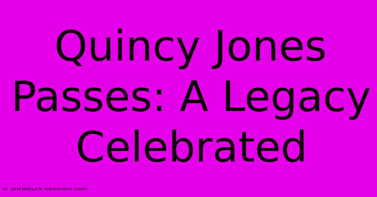 Quincy Jones Passes: A Legacy Celebrated