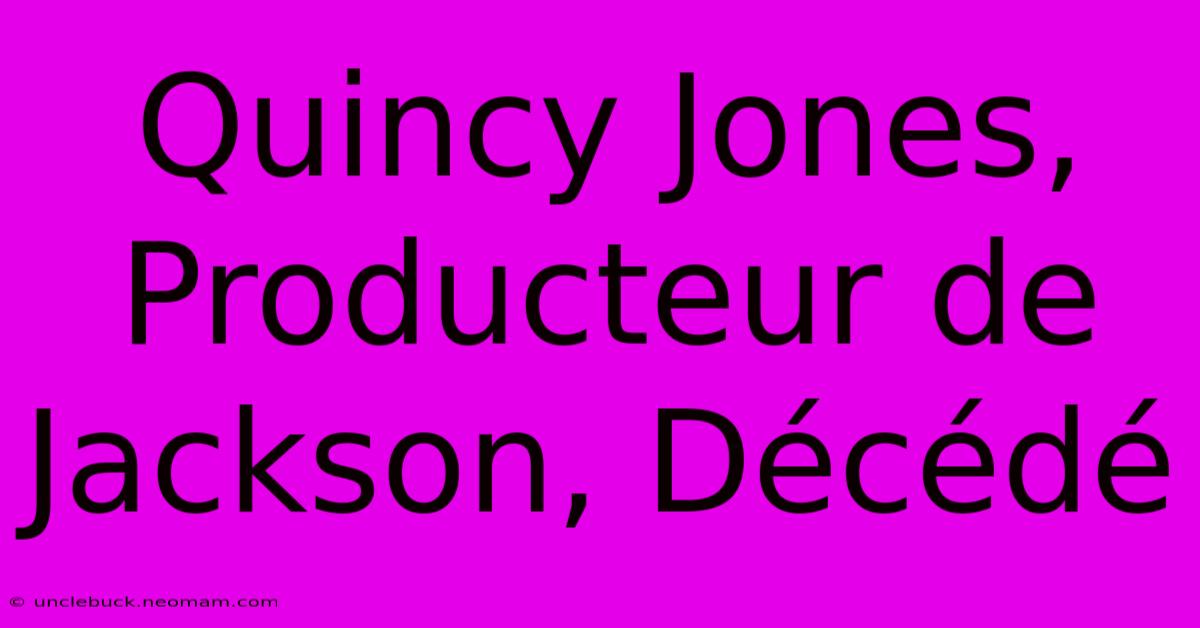 Quincy Jones, Producteur De Jackson, Décédé 