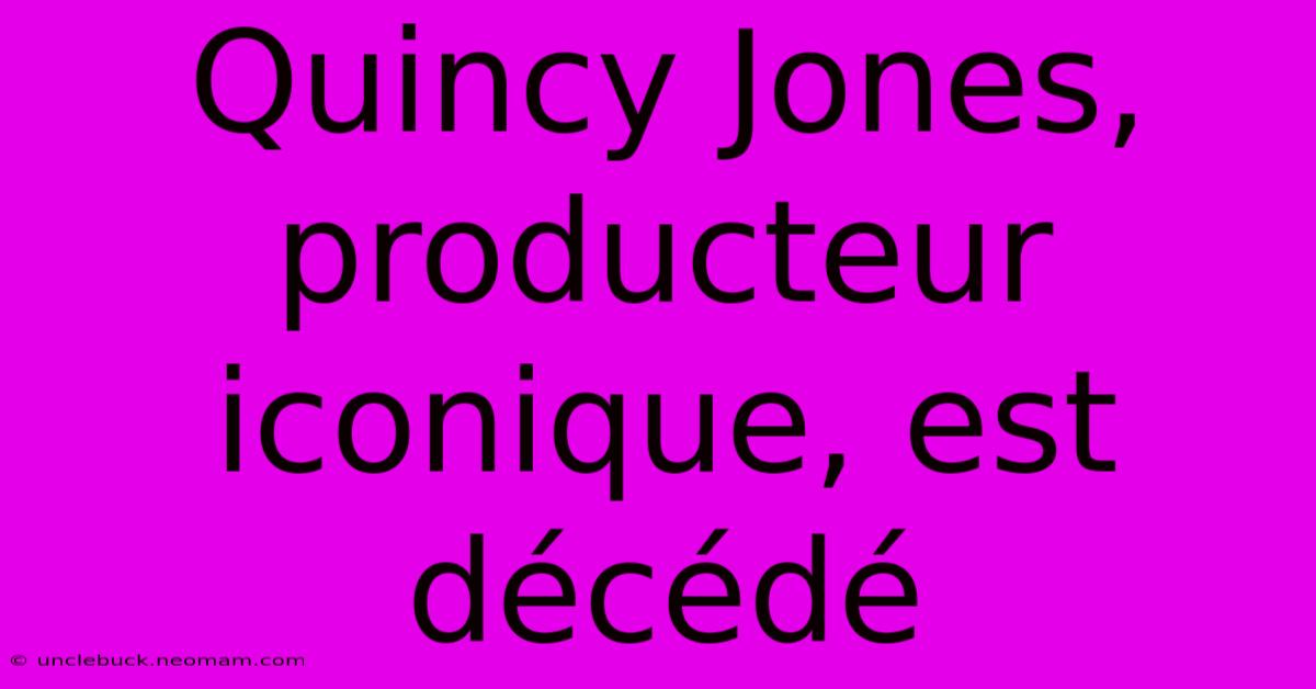 Quincy Jones, Producteur Iconique, Est Décédé