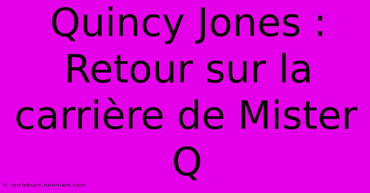 Quincy Jones : Retour Sur La Carrière De Mister Q 