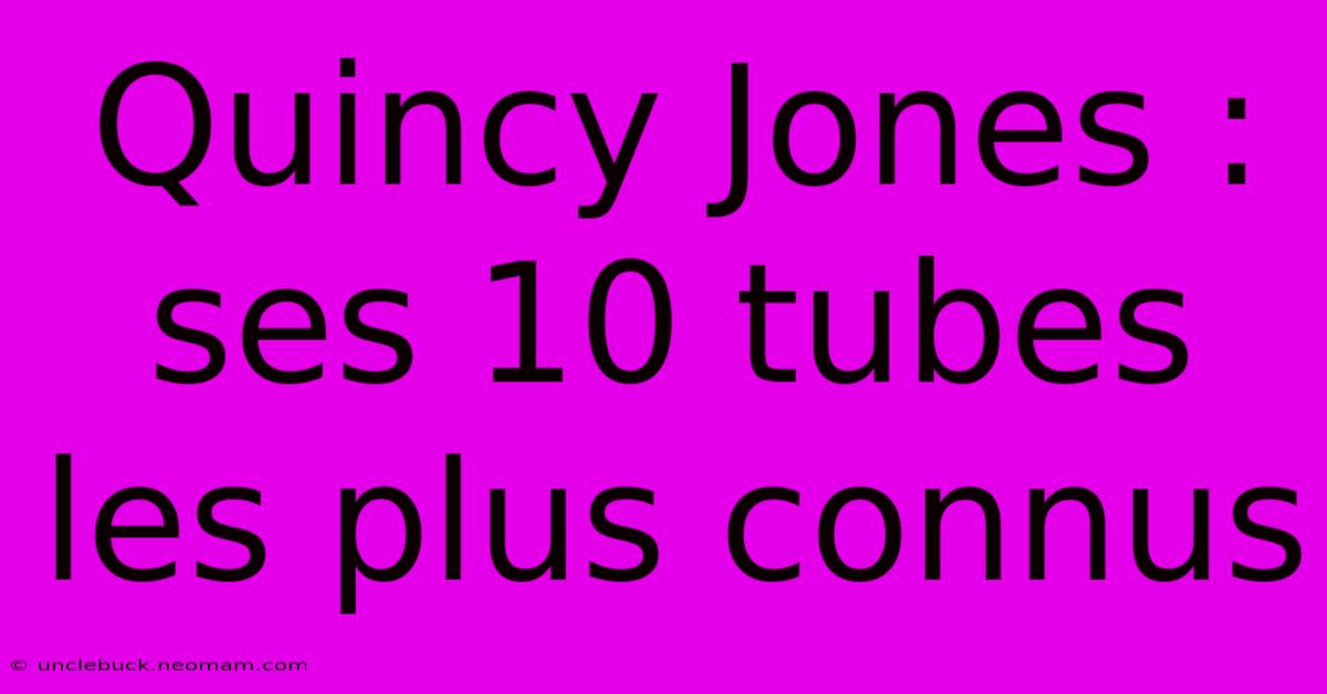 Quincy Jones : Ses 10 Tubes Les Plus Connus