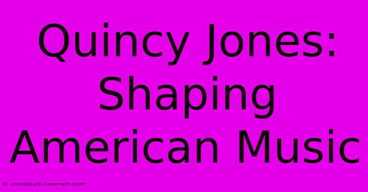 Quincy Jones: Shaping American Music