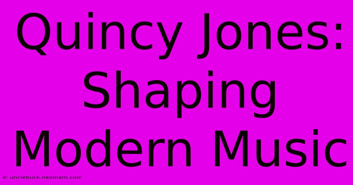 Quincy Jones: Shaping Modern Music 