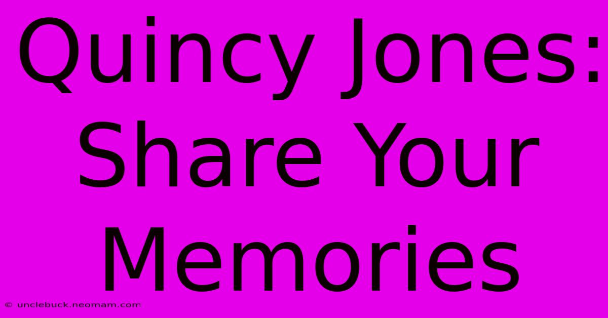 Quincy Jones: Share Your Memories