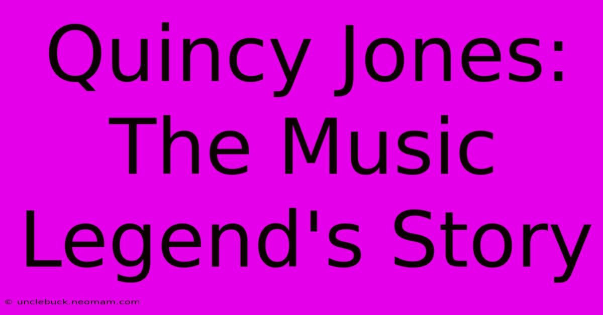 Quincy Jones: The Music Legend's Story 