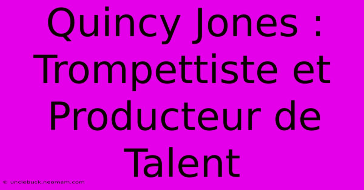 Quincy Jones : Trompettiste Et Producteur De Talent