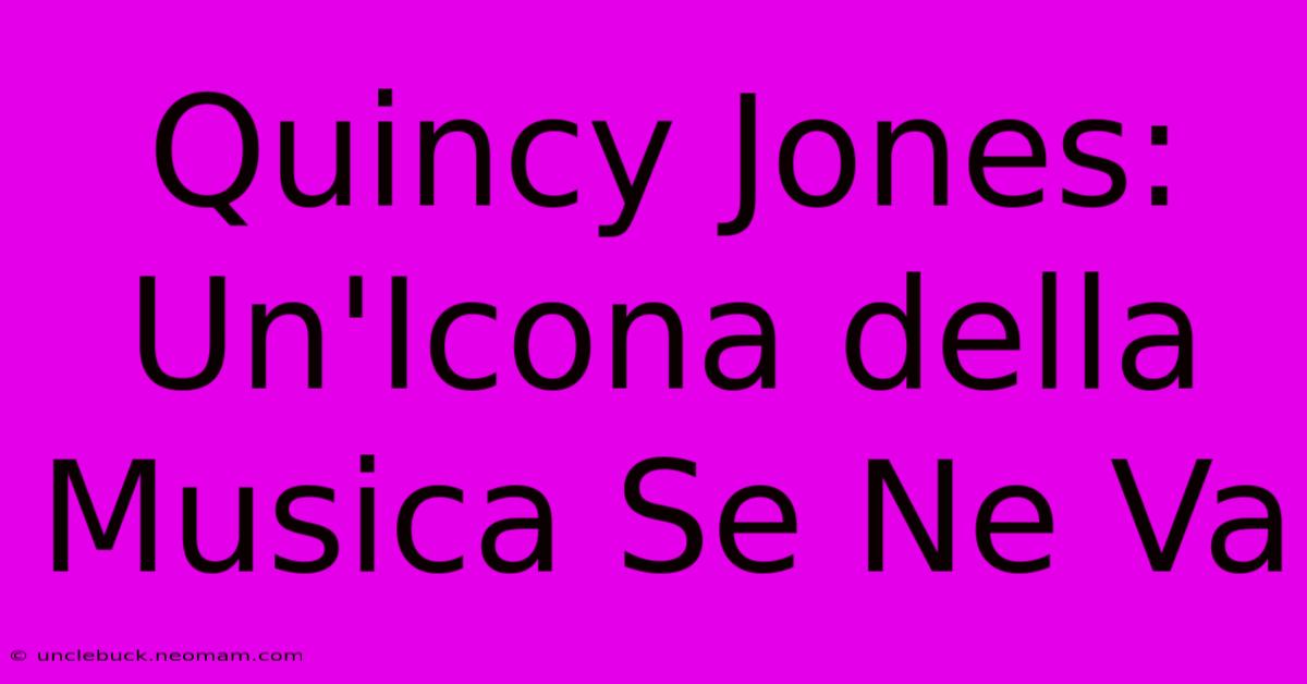 Quincy Jones: Un'Icona Della Musica Se Ne Va