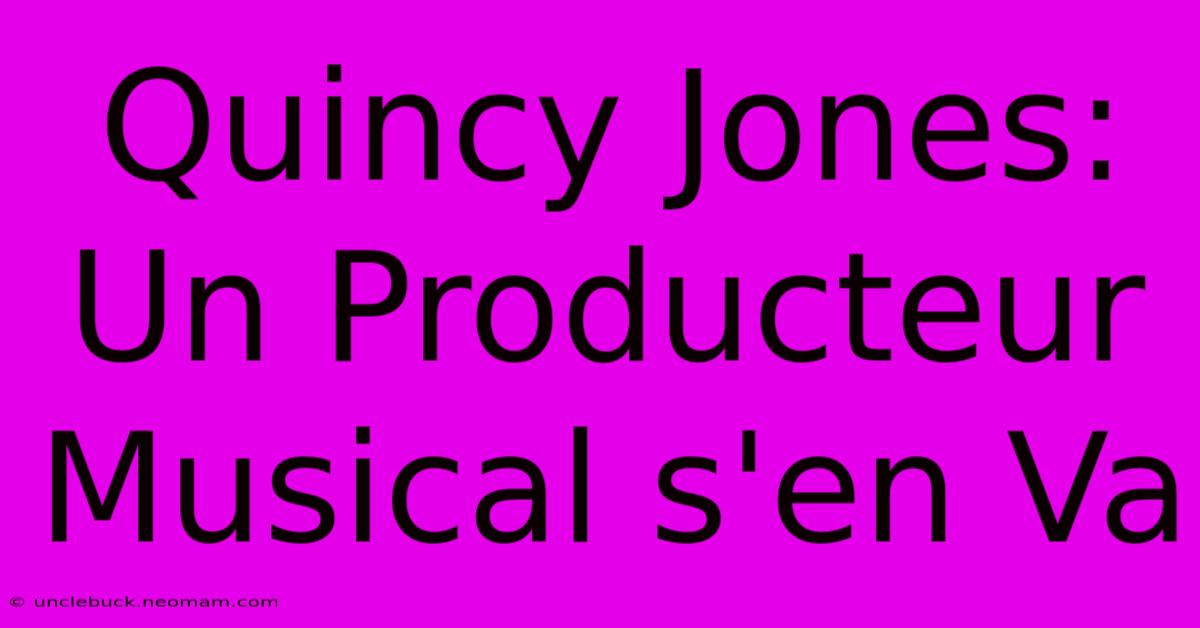 Quincy Jones: Un Producteur Musical S'en Va 