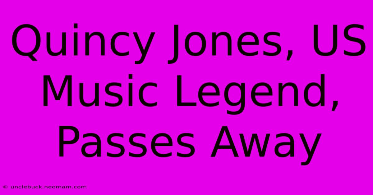 Quincy Jones, US Music Legend, Passes Away