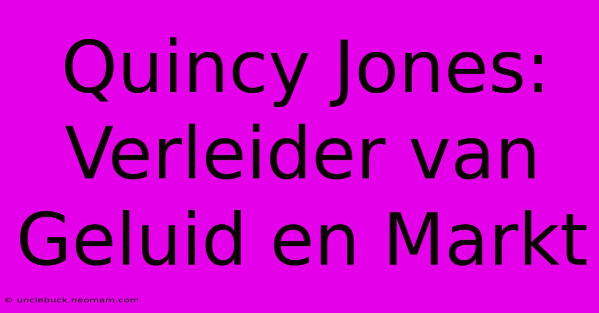 Quincy Jones: Verleider Van Geluid En Markt