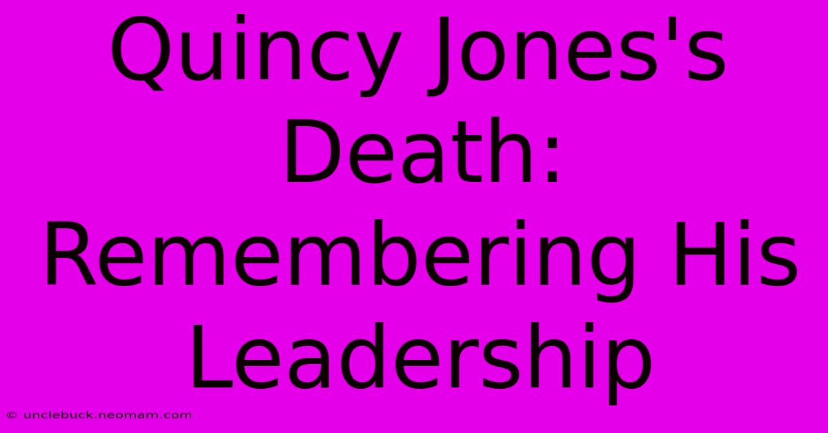 Quincy Jones's Death: Remembering His Leadership