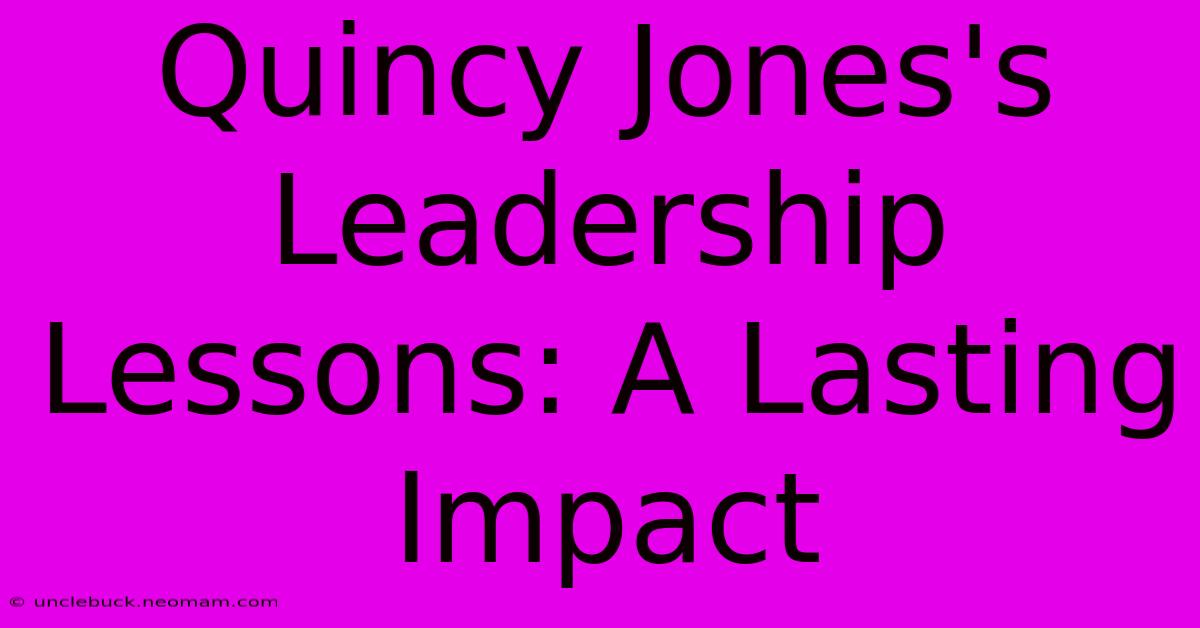 Quincy Jones's Leadership Lessons: A Lasting Impact