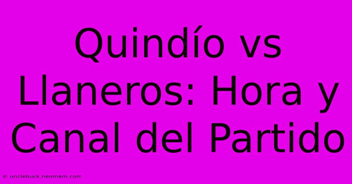 Quindío Vs Llaneros: Hora Y Canal Del Partido