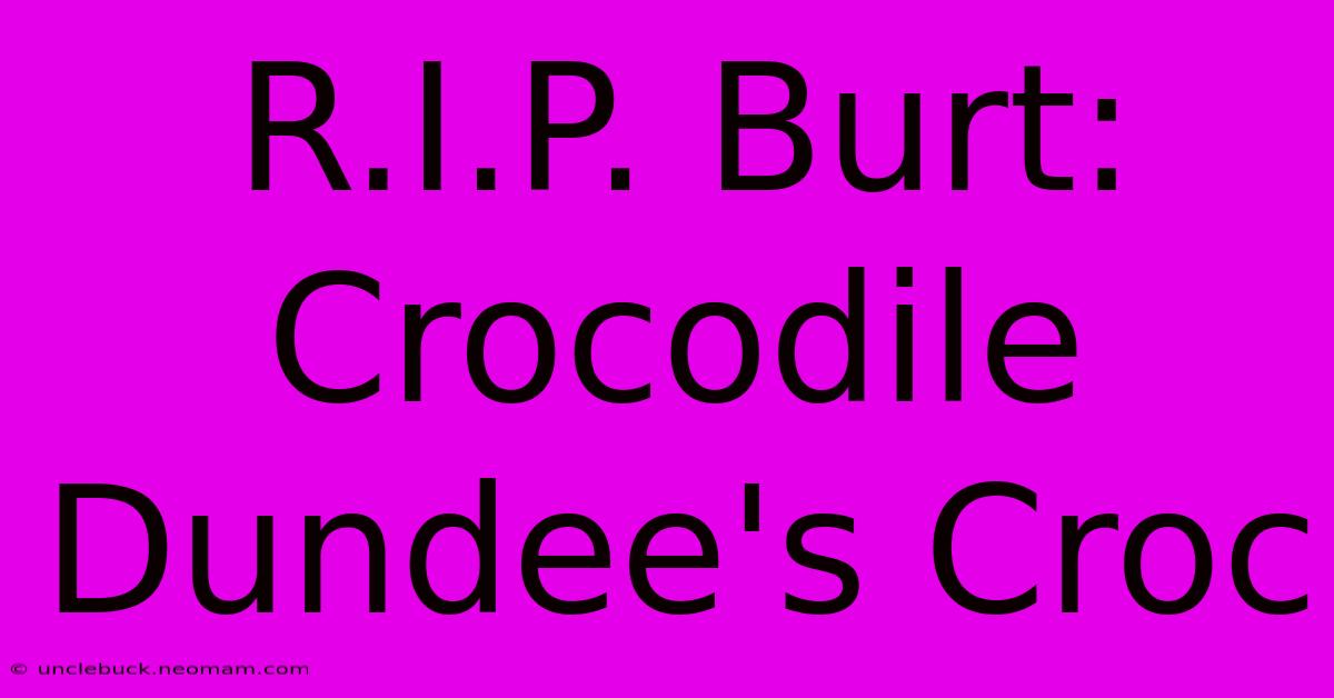 R.I.P. Burt: Crocodile Dundee's Croc