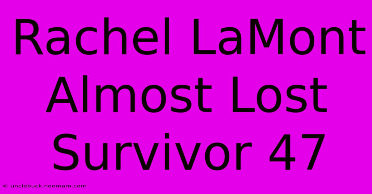 Rachel LaMont Almost Lost Survivor 47