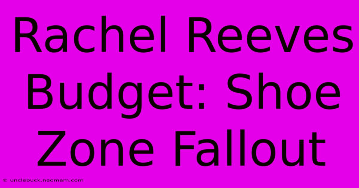 Rachel Reeves Budget: Shoe Zone Fallout