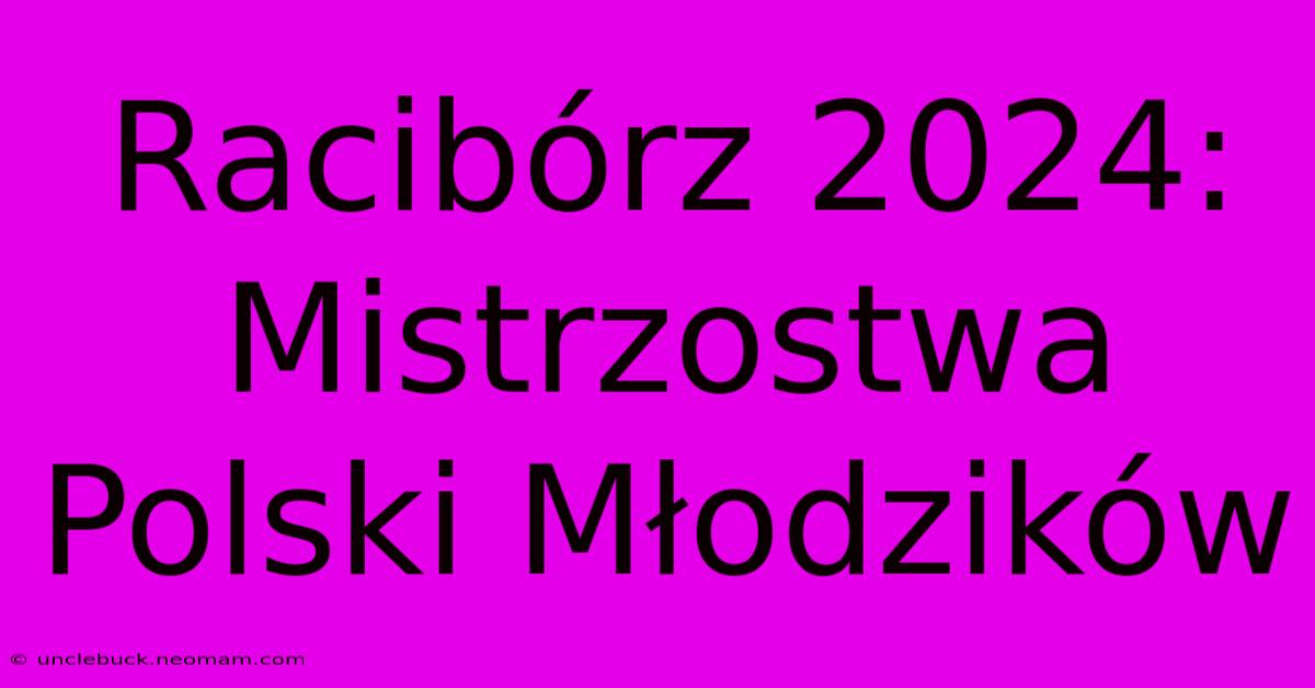 Racibórz 2024: Mistrzostwa Polski Młodzików