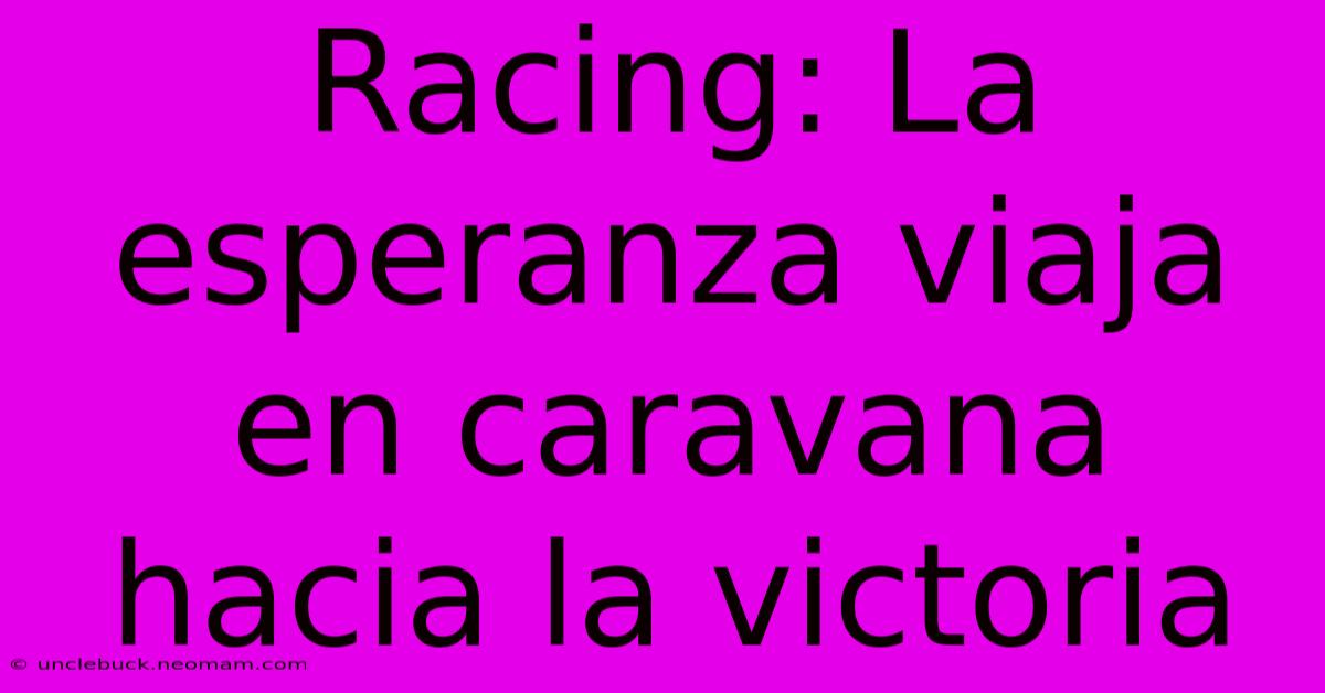 Racing: La Esperanza Viaja En Caravana Hacia La Victoria 