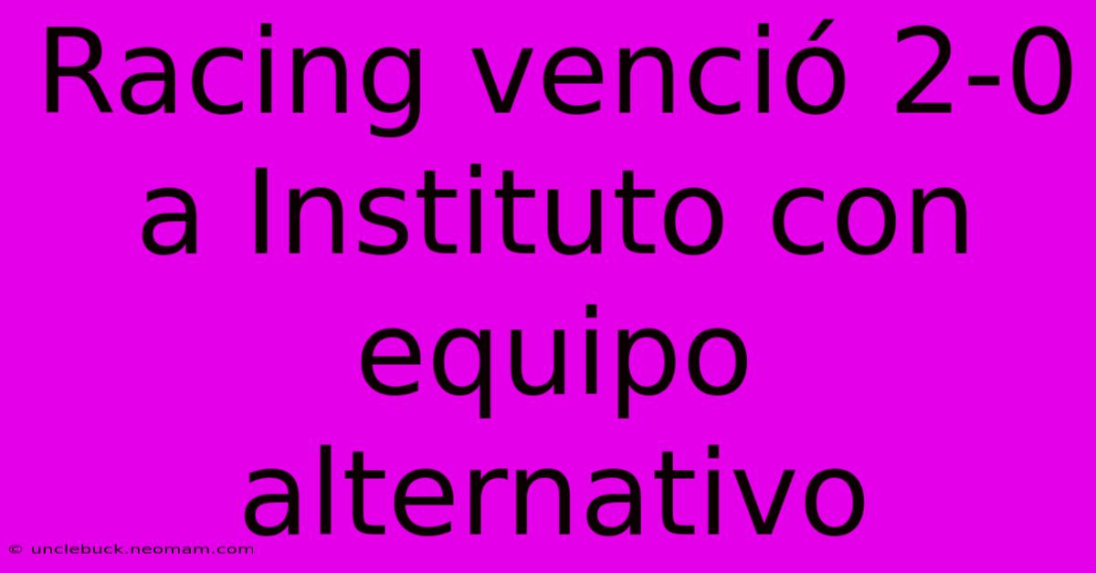 Racing Venció 2-0 A Instituto Con Equipo Alternativo