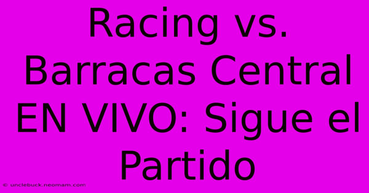 Racing Vs. Barracas Central EN VIVO: Sigue El Partido