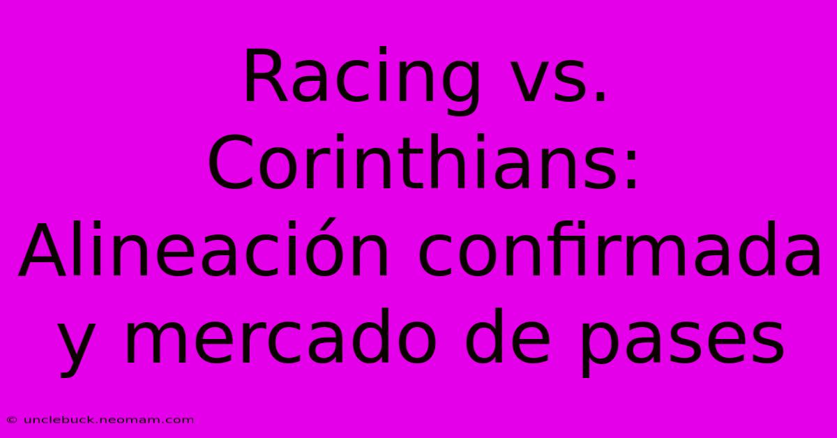 Racing Vs. Corinthians: Alineación Confirmada Y Mercado De Pases