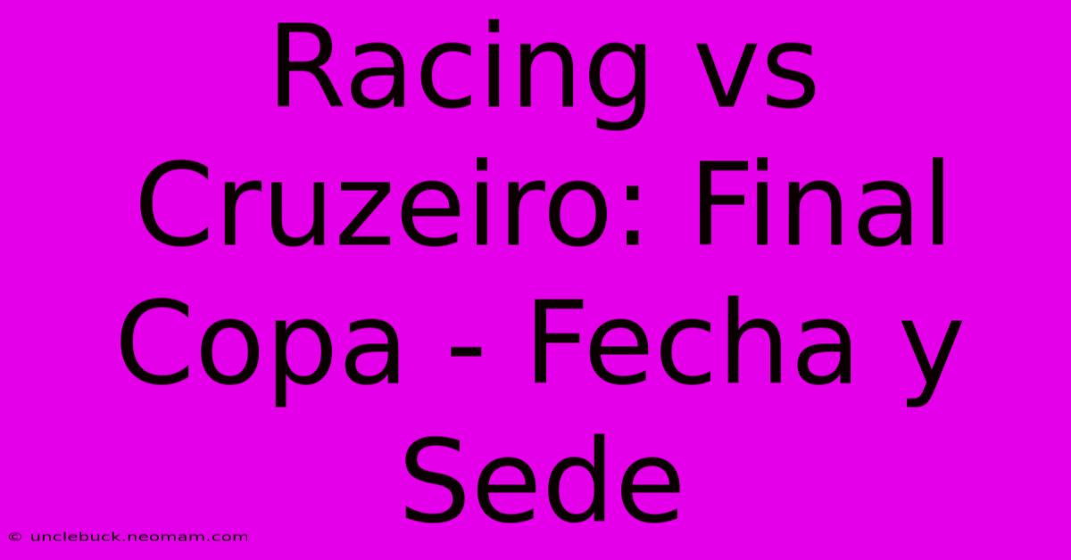 Racing Vs Cruzeiro: Final Copa - Fecha Y Sede