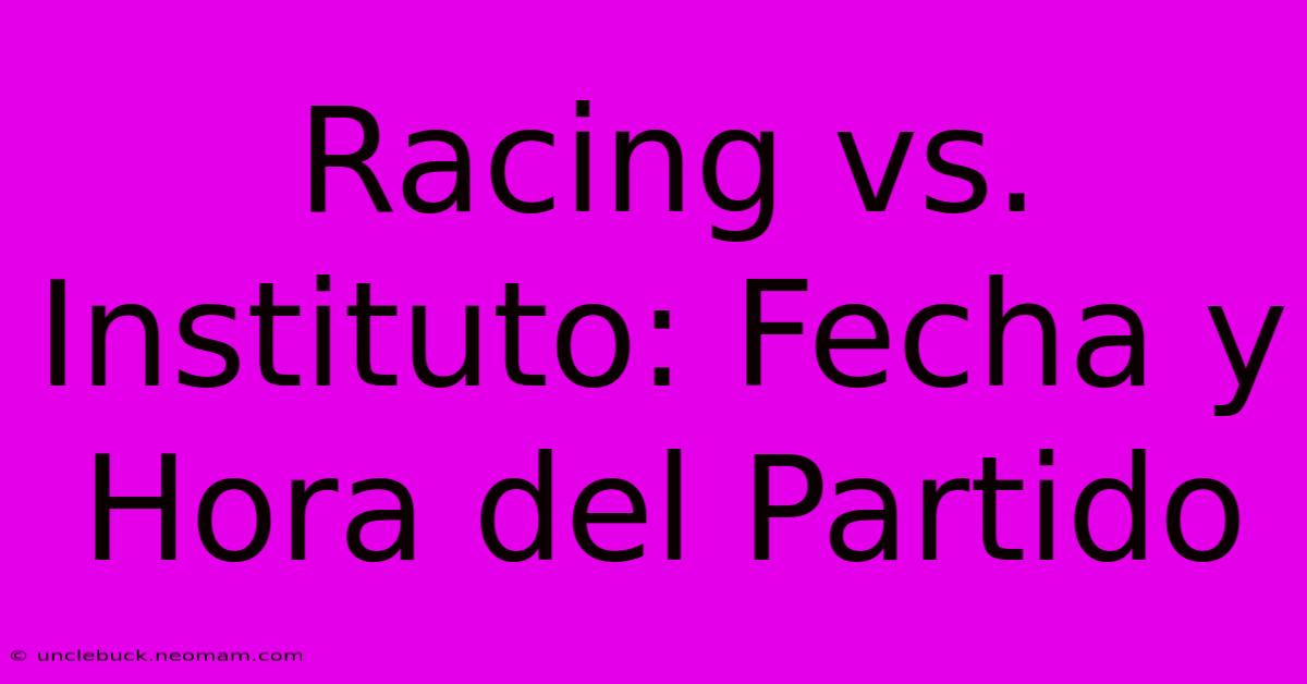 Racing Vs. Instituto: Fecha Y Hora Del Partido