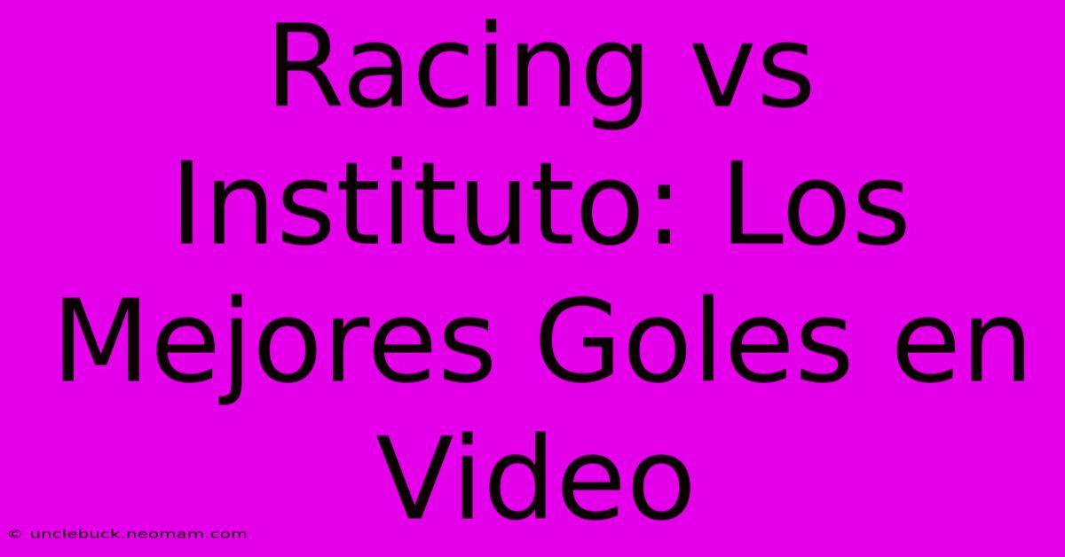 Racing Vs Instituto: Los Mejores Goles En Video