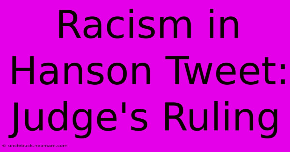 Racism In Hanson Tweet: Judge's Ruling 