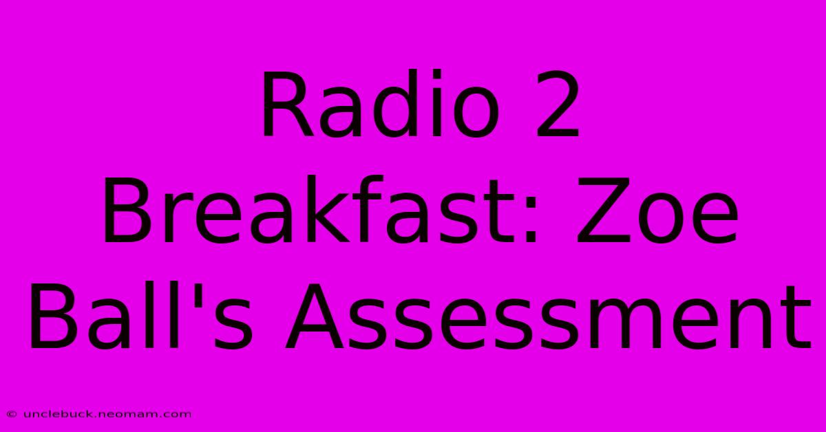 Radio 2 Breakfast: Zoe Ball's Assessment