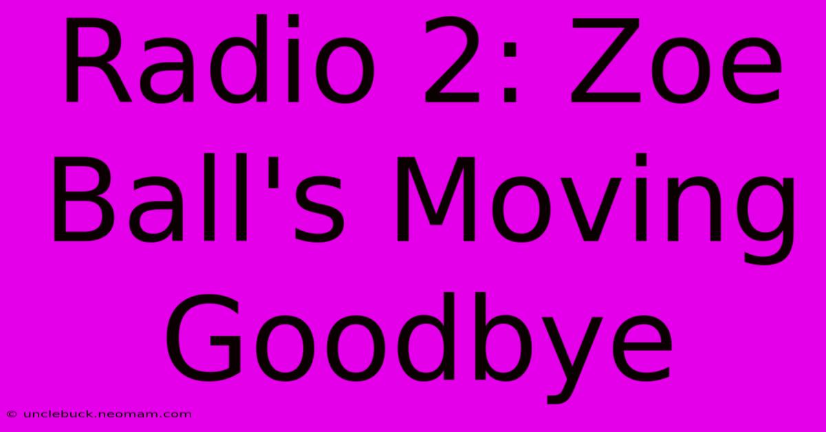 Radio 2: Zoe Ball's Moving Goodbye