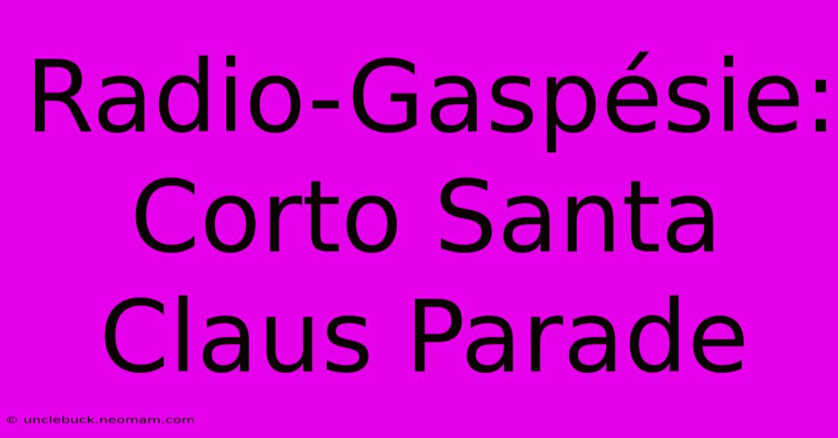 Radio-Gaspésie: Corto Santa Claus Parade