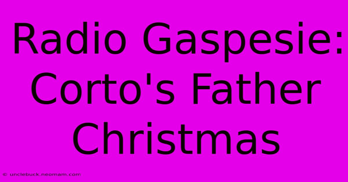 Radio Gaspesie:  Corto's Father Christmas